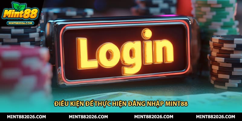 Điều kiện để thực hiện đăng nhập Mint88