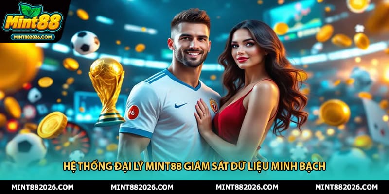 Hệ thống đại lý mint88 giám sát dữ liệu minh bạch